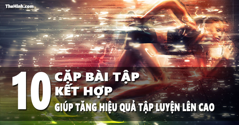 10 cặp bài tập thể hình khi tập cùng nhau giúp tăng hiệu quả bài tập
