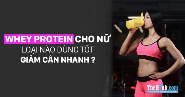 Top 10 Whey Protein cho nữ giúp giảm cân nhanh chóng và vị ngon nhất
