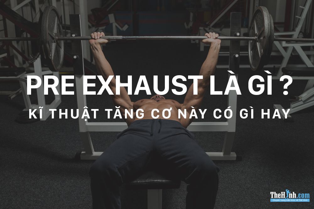 Pre exhaust là gì ? Cách để kích thích cơ bắp phát triển mạnh mẽ hơn