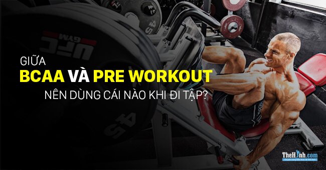 So sánh BCAA và Pre Workout, nên dùng loại nào trong khi tập gym?