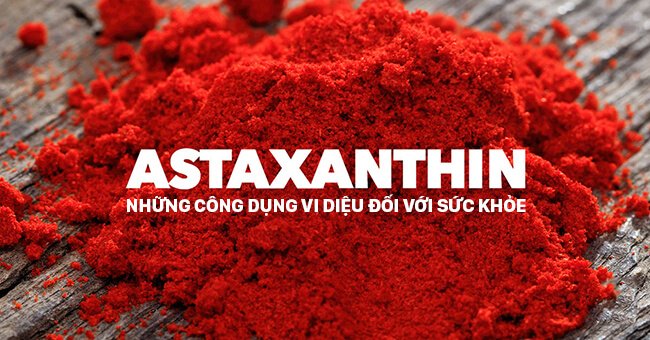 Astaxanthin là gì ? Vì sao bạn nên dùng astaxathin mỗi ngày