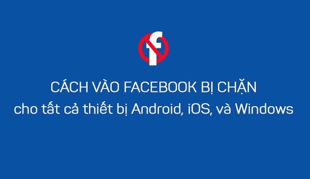 Cách vào instagram và facebook bị chặn cho Android, iOS, Windows