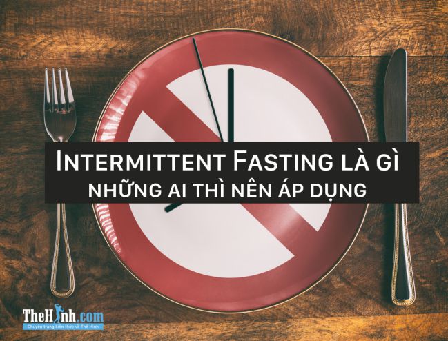 Intermittent Fasting là gì ? Mọi thứ về nhịn ăn gián đoạn bạn nên biết