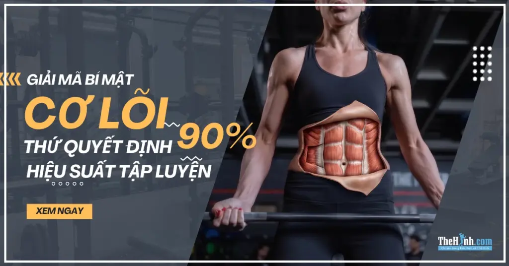 Giải mã cơ lõi - Sức mạnh vô hình quyết định 90% hiệu suất tập của bạn