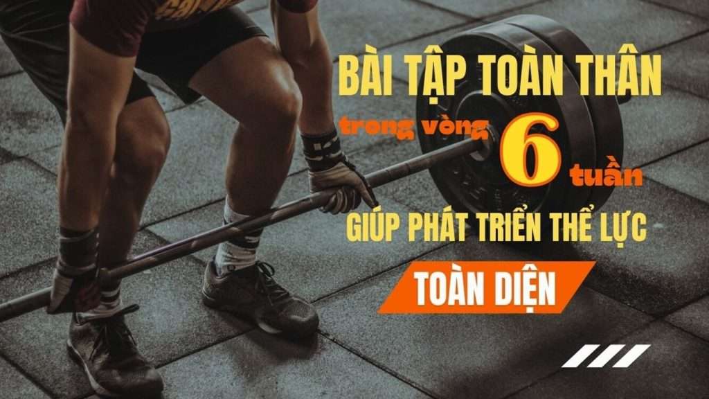 Bài tập toàn thân giúp tăng sức mạnh nhanh chóng chỉ với 6 tuần!