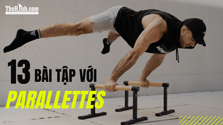 13 bài tập với parallettes từ cơ bản tới nâng cao - Lộ trình rèn luyện sức mạnh Calisthenics toàn diện
