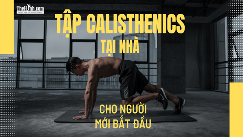 Tập Calisthenics tại nhà cho người mới bắt đầu, bí quyết khởi đầu hiệu quả