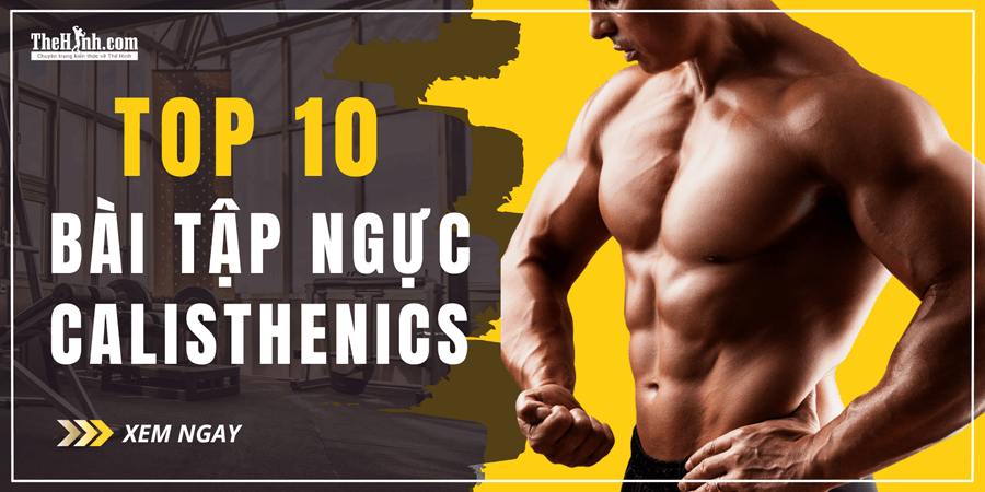 Top 10 bài tập ngực Calisthenics - Bí quyết xây ngực nở nang mà không cần tạ