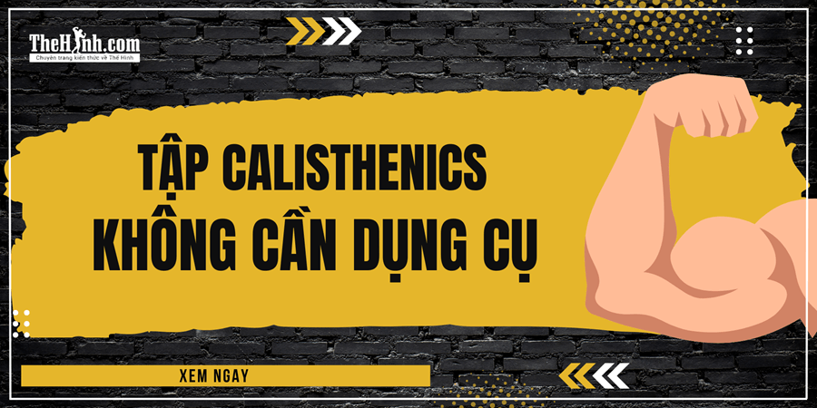 Tập Calisthenics không dụng cụ, body vẫn lên hạng ầm ầm