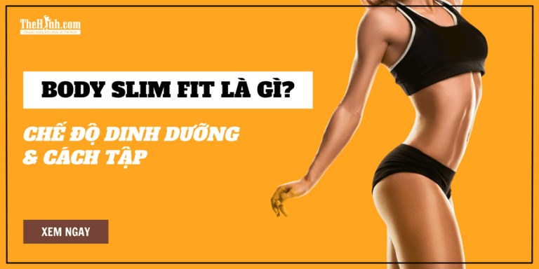 Body Slim Fit là gì? Chế độ dinh dưỡng và cách tập Body Slim Fit