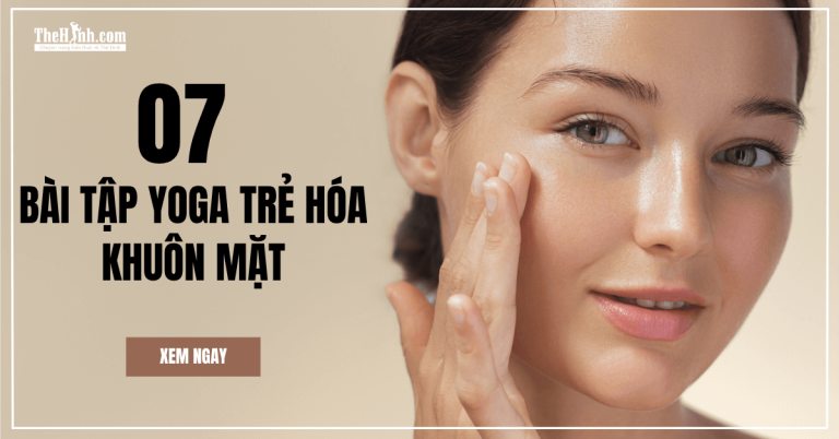 7 bài tập yoga trẻ hóa khuôn mặt - bí quyết trẻ hơn 5 tuổi mà không cần thẩm mỹ
