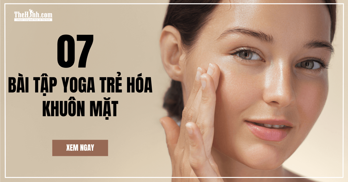 7 bài tập yoga trẻ hóa khuôn mặt - bí quyết trẻ hơn 5 tuổi mà không cần thẩm mỹ