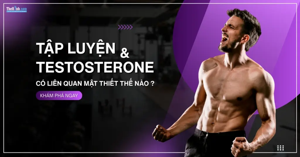 Bạn có biết mối liên hệ giữa tập luyện và Testosterone mật thiết ra sao không?